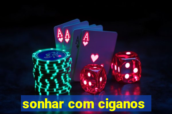 sonhar com ciganos